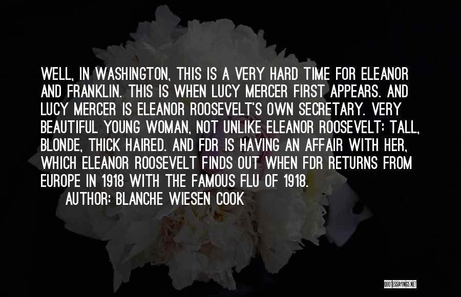 Blanche Wiesen Cook Quotes: Well, In Washington, This Is A Very Hard Time For Eleanor And Franklin. This Is When Lucy Mercer First Appears.