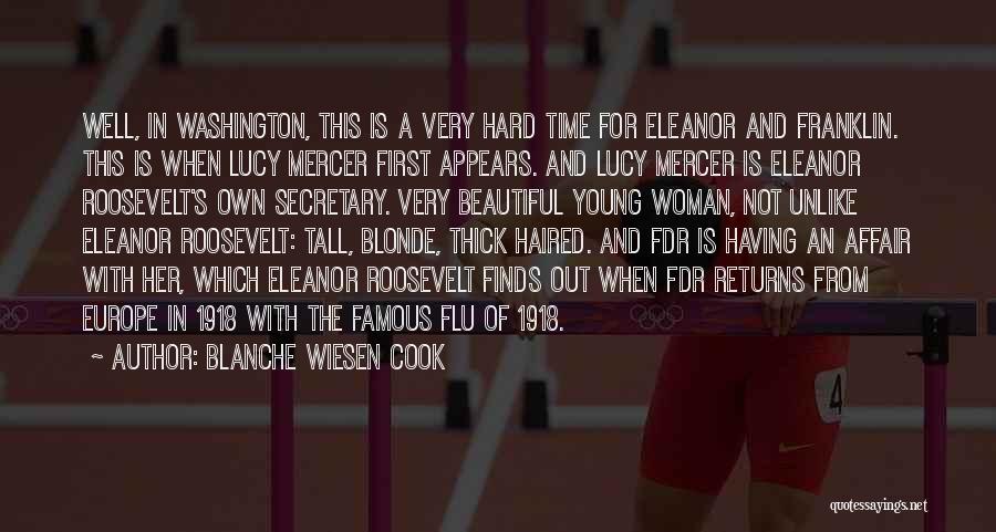 Blanche Wiesen Cook Quotes: Well, In Washington, This Is A Very Hard Time For Eleanor And Franklin. This Is When Lucy Mercer First Appears.
