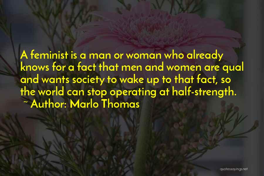 Marlo Thomas Quotes: A Feminist Is A Man Or Woman Who Already Knows For A Fact That Men And Women Are Qual And