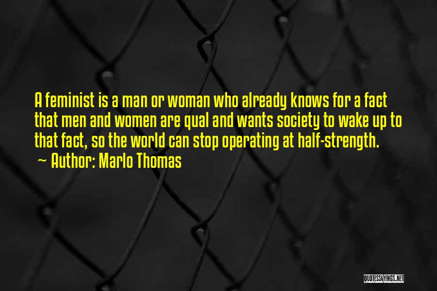 Marlo Thomas Quotes: A Feminist Is A Man Or Woman Who Already Knows For A Fact That Men And Women Are Qual And