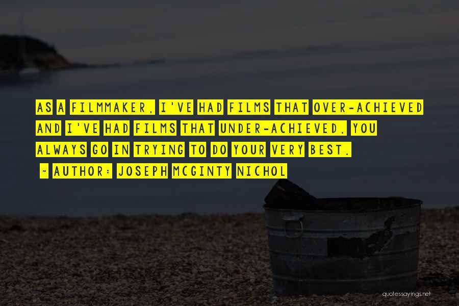 Joseph McGinty Nichol Quotes: As A Filmmaker, I've Had Films That Over-achieved And I've Had Films That Under-achieved. You Always Go In Trying To