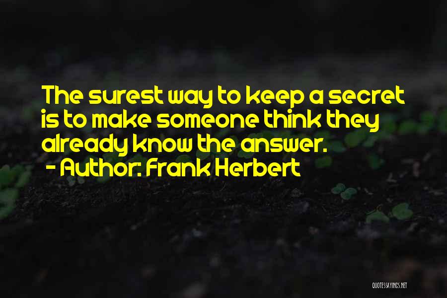 Frank Herbert Quotes: The Surest Way To Keep A Secret Is To Make Someone Think They Already Know The Answer.