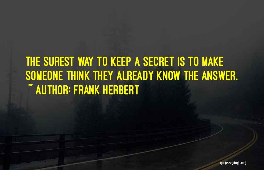 Frank Herbert Quotes: The Surest Way To Keep A Secret Is To Make Someone Think They Already Know The Answer.