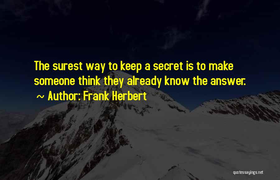 Frank Herbert Quotes: The Surest Way To Keep A Secret Is To Make Someone Think They Already Know The Answer.