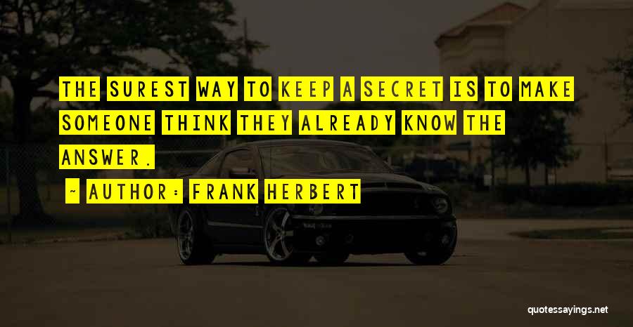 Frank Herbert Quotes: The Surest Way To Keep A Secret Is To Make Someone Think They Already Know The Answer.