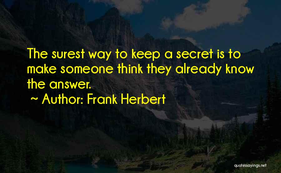 Frank Herbert Quotes: The Surest Way To Keep A Secret Is To Make Someone Think They Already Know The Answer.