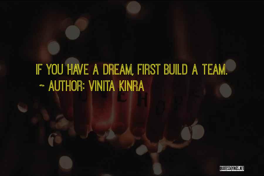 Vinita Kinra Quotes: If You Have A Dream, First Build A Team.