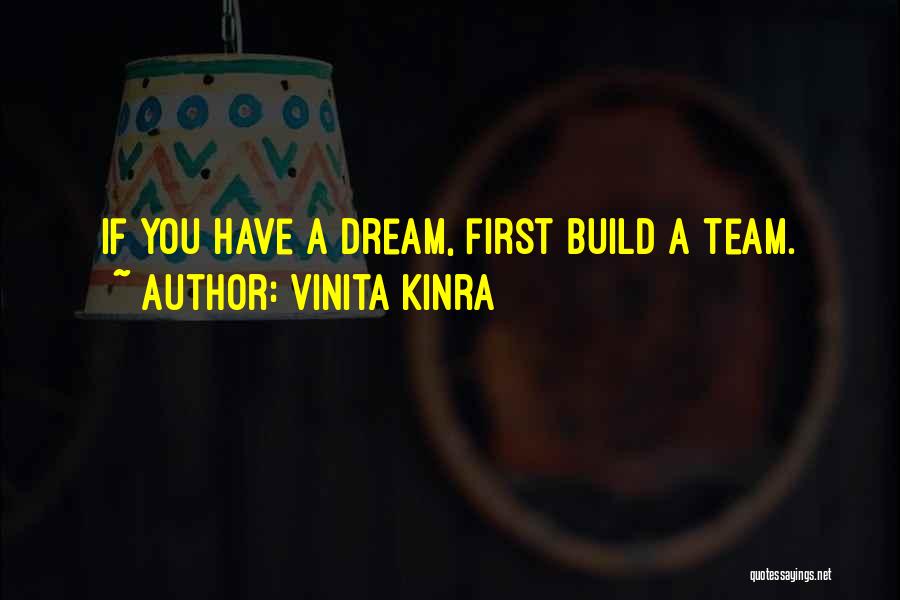 Vinita Kinra Quotes: If You Have A Dream, First Build A Team.