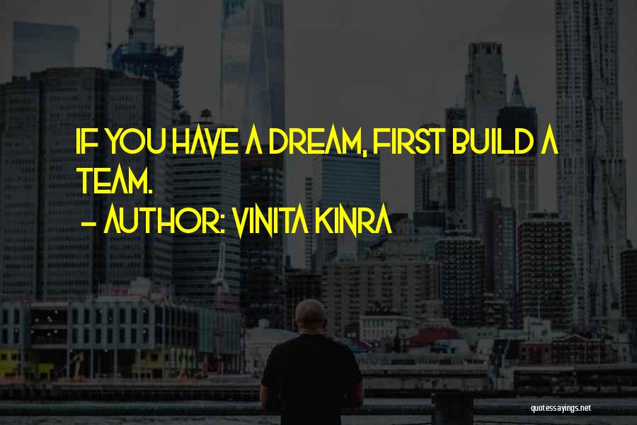 Vinita Kinra Quotes: If You Have A Dream, First Build A Team.