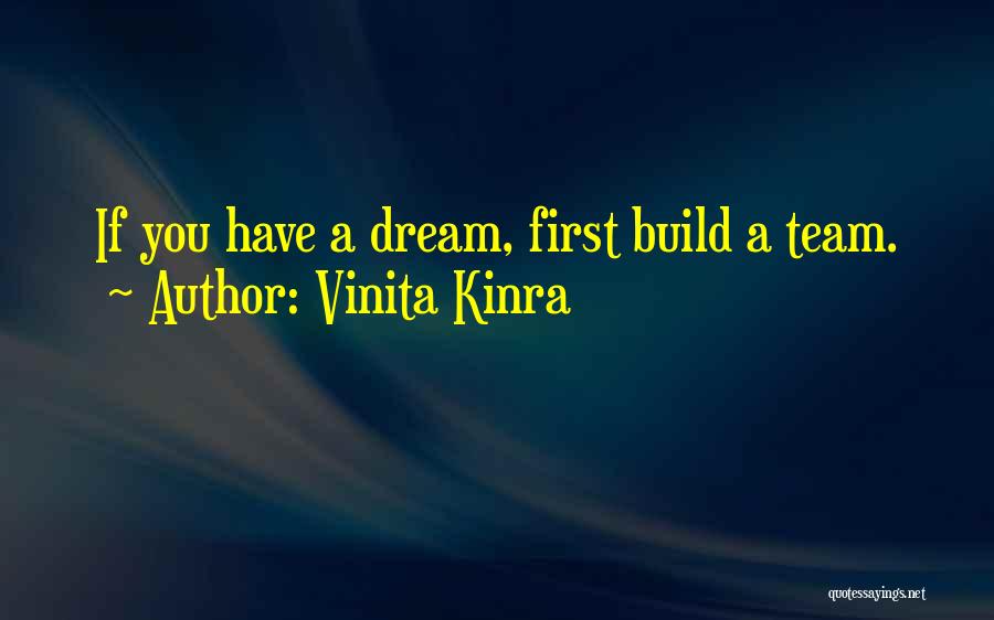 Vinita Kinra Quotes: If You Have A Dream, First Build A Team.