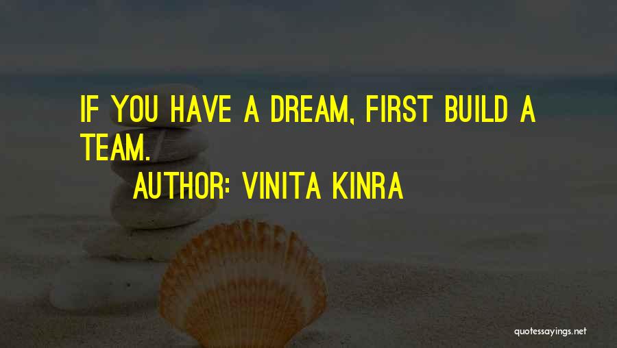 Vinita Kinra Quotes: If You Have A Dream, First Build A Team.