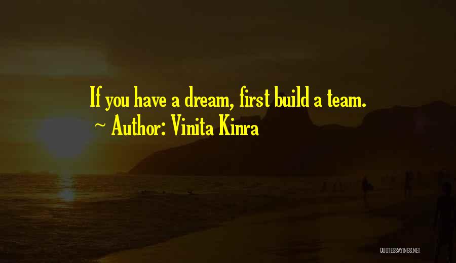 Vinita Kinra Quotes: If You Have A Dream, First Build A Team.