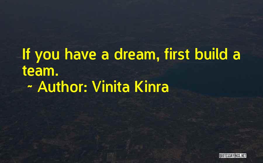 Vinita Kinra Quotes: If You Have A Dream, First Build A Team.