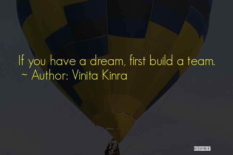 Vinita Kinra Quotes: If You Have A Dream, First Build A Team.