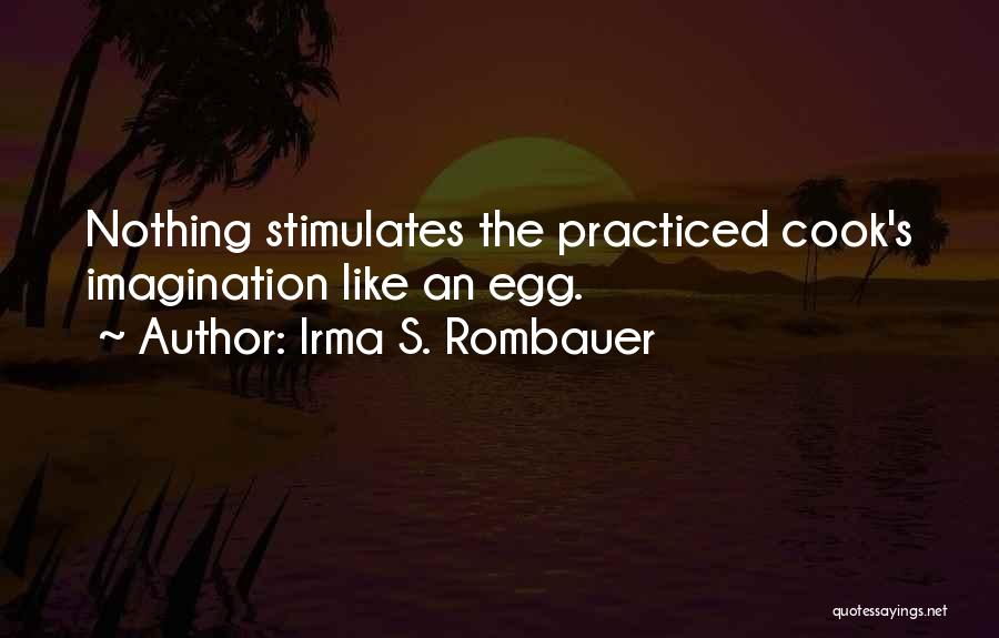 Irma S. Rombauer Quotes: Nothing Stimulates The Practiced Cook's Imagination Like An Egg.
