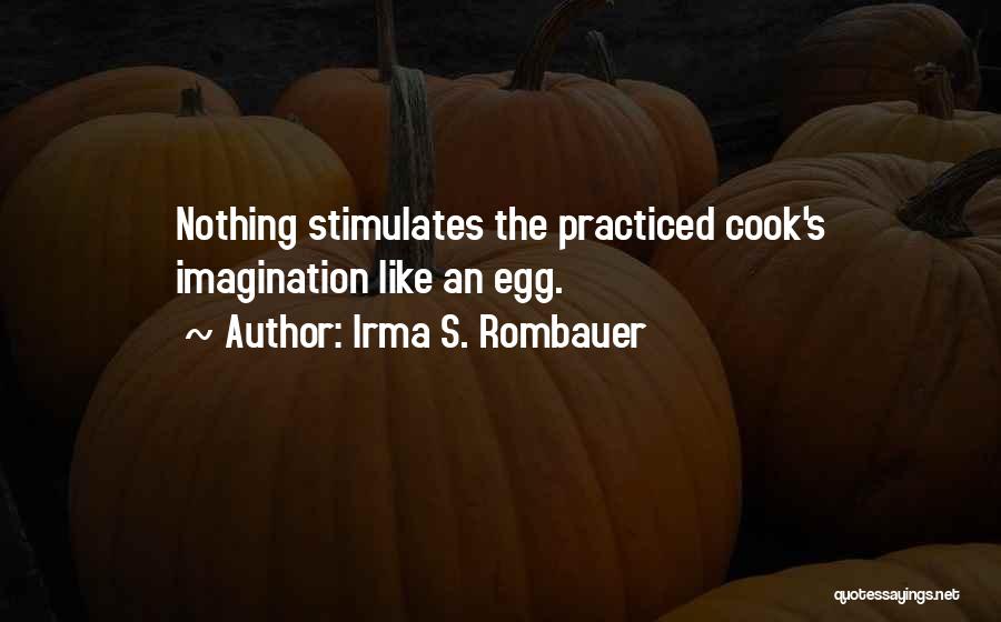 Irma S. Rombauer Quotes: Nothing Stimulates The Practiced Cook's Imagination Like An Egg.