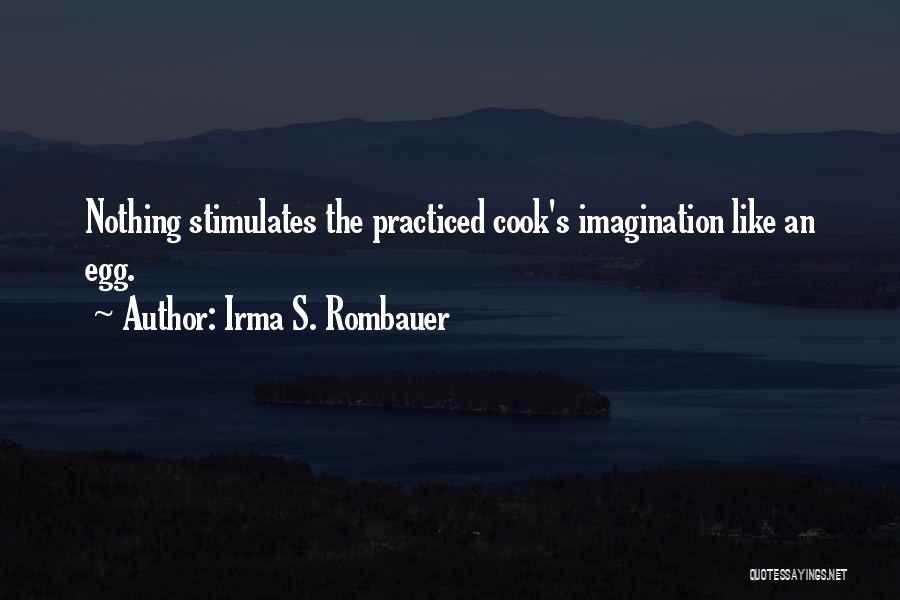 Irma S. Rombauer Quotes: Nothing Stimulates The Practiced Cook's Imagination Like An Egg.