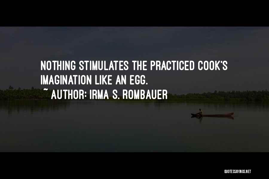 Irma S. Rombauer Quotes: Nothing Stimulates The Practiced Cook's Imagination Like An Egg.