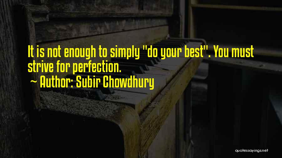 Subir Chowdhury Quotes: It Is Not Enough To Simply Do Your Best. You Must Strive For Perfection.