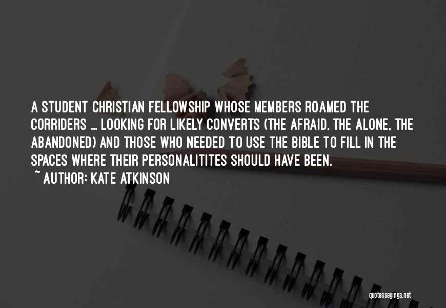 Kate Atkinson Quotes: A Student Christian Fellowship Whose Members Roamed The Corriders ... Looking For Likely Converts (the Afraid, The Alone, The Abandoned)
