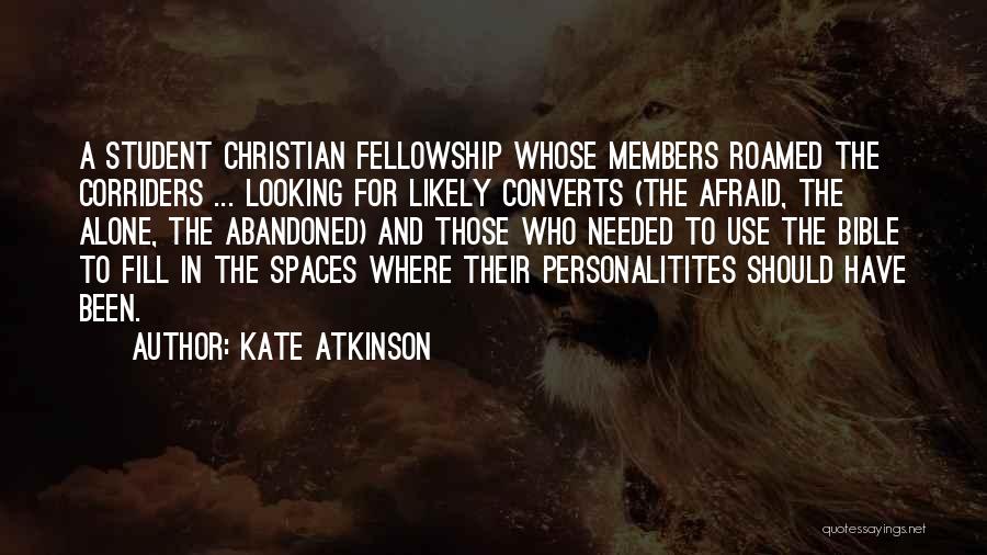 Kate Atkinson Quotes: A Student Christian Fellowship Whose Members Roamed The Corriders ... Looking For Likely Converts (the Afraid, The Alone, The Abandoned)