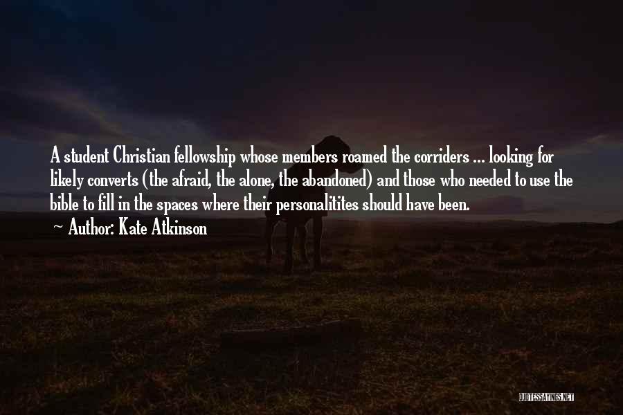 Kate Atkinson Quotes: A Student Christian Fellowship Whose Members Roamed The Corriders ... Looking For Likely Converts (the Afraid, The Alone, The Abandoned)