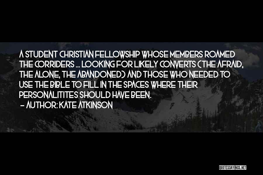 Kate Atkinson Quotes: A Student Christian Fellowship Whose Members Roamed The Corriders ... Looking For Likely Converts (the Afraid, The Alone, The Abandoned)