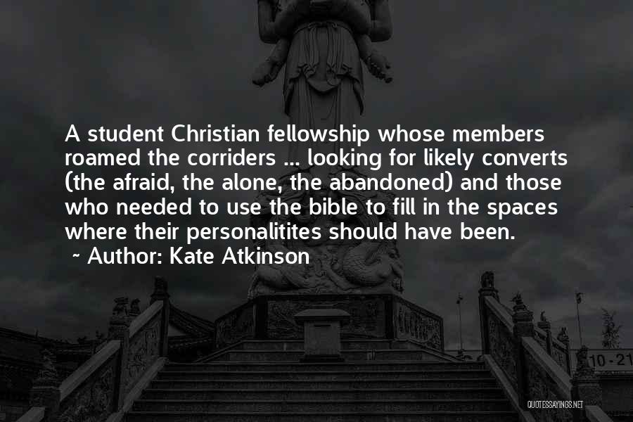 Kate Atkinson Quotes: A Student Christian Fellowship Whose Members Roamed The Corriders ... Looking For Likely Converts (the Afraid, The Alone, The Abandoned)