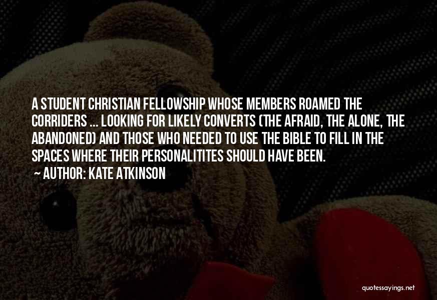 Kate Atkinson Quotes: A Student Christian Fellowship Whose Members Roamed The Corriders ... Looking For Likely Converts (the Afraid, The Alone, The Abandoned)