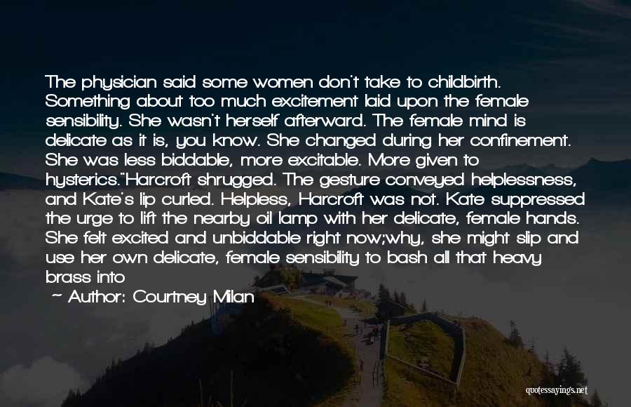 Courtney Milan Quotes: The Physician Said Some Women Don't Take To Childbirth. Something About Too Much Excitement Laid Upon The Female Sensibility. She