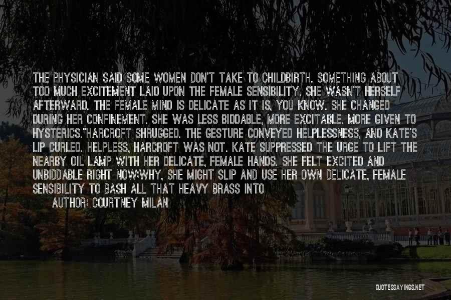 Courtney Milan Quotes: The Physician Said Some Women Don't Take To Childbirth. Something About Too Much Excitement Laid Upon The Female Sensibility. She