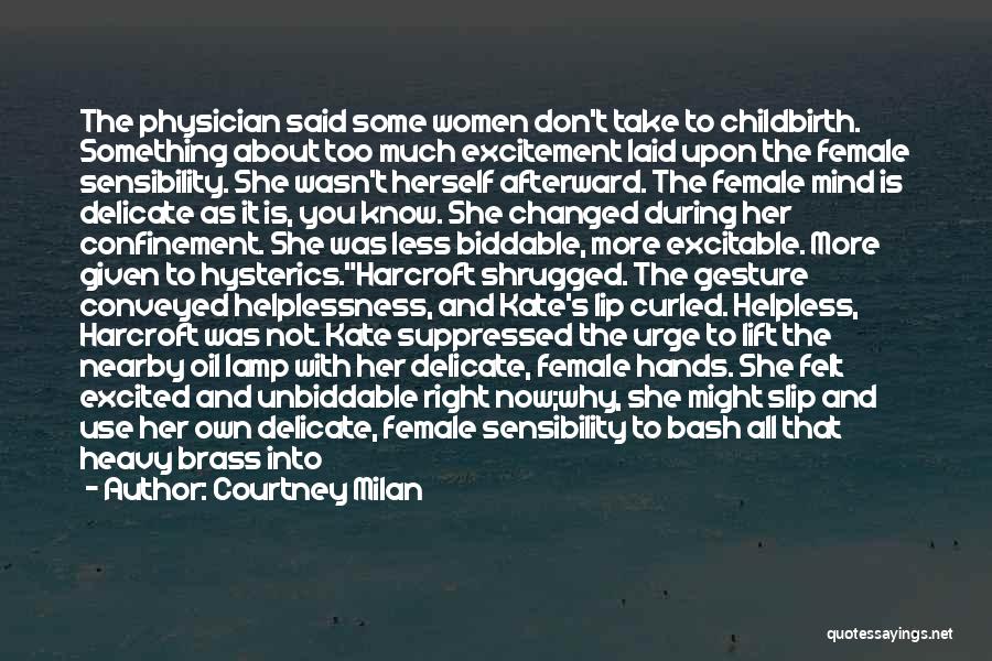 Courtney Milan Quotes: The Physician Said Some Women Don't Take To Childbirth. Something About Too Much Excitement Laid Upon The Female Sensibility. She