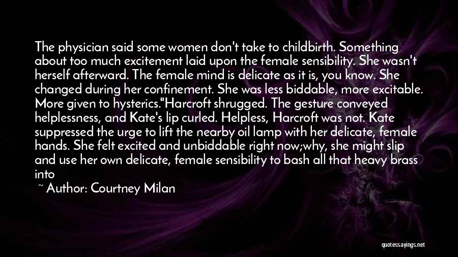 Courtney Milan Quotes: The Physician Said Some Women Don't Take To Childbirth. Something About Too Much Excitement Laid Upon The Female Sensibility. She