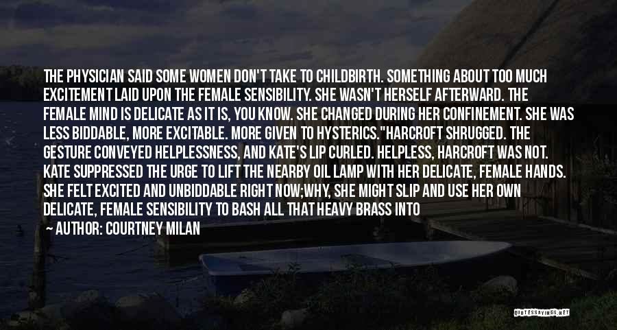 Courtney Milan Quotes: The Physician Said Some Women Don't Take To Childbirth. Something About Too Much Excitement Laid Upon The Female Sensibility. She