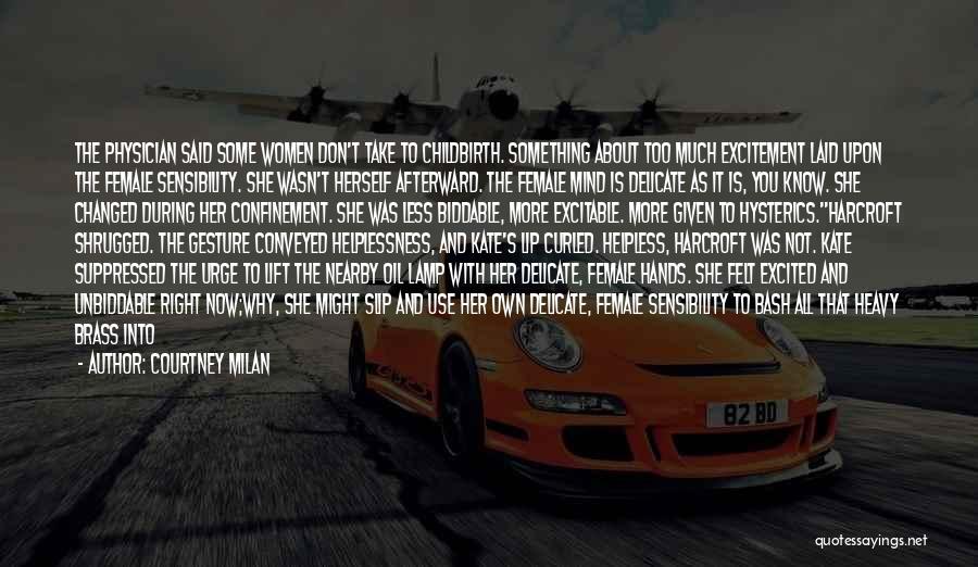 Courtney Milan Quotes: The Physician Said Some Women Don't Take To Childbirth. Something About Too Much Excitement Laid Upon The Female Sensibility. She