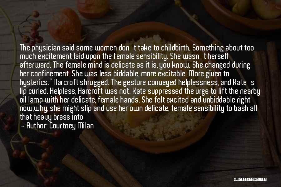 Courtney Milan Quotes: The Physician Said Some Women Don't Take To Childbirth. Something About Too Much Excitement Laid Upon The Female Sensibility. She
