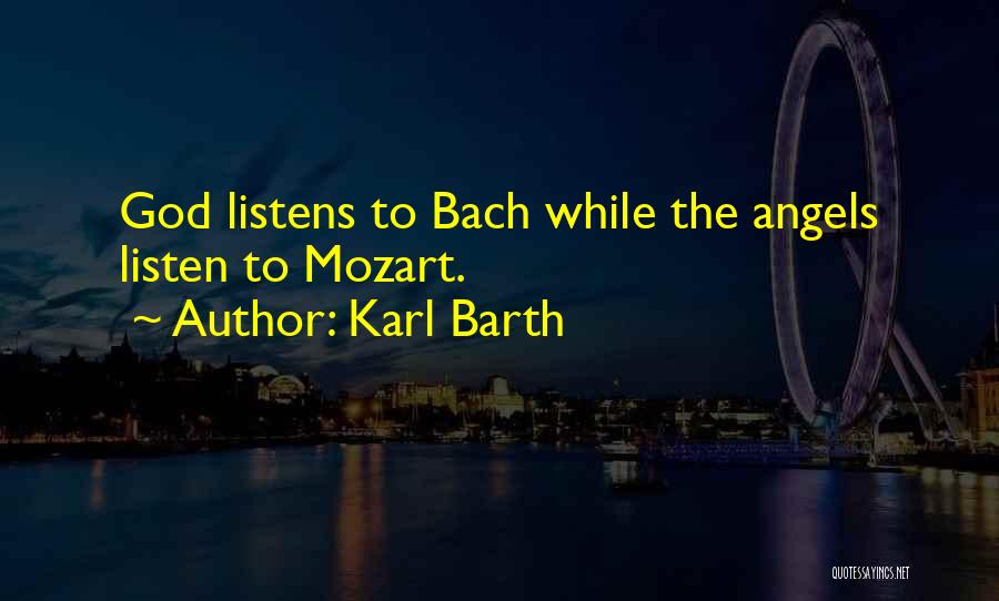 Karl Barth Quotes: God Listens To Bach While The Angels Listen To Mozart.