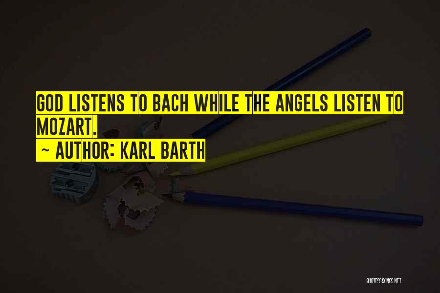 Karl Barth Quotes: God Listens To Bach While The Angels Listen To Mozart.