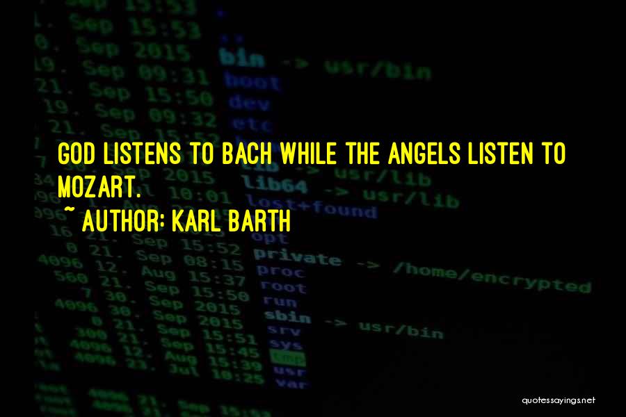 Karl Barth Quotes: God Listens To Bach While The Angels Listen To Mozart.