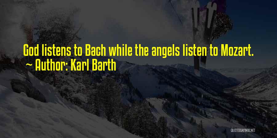 Karl Barth Quotes: God Listens To Bach While The Angels Listen To Mozart.