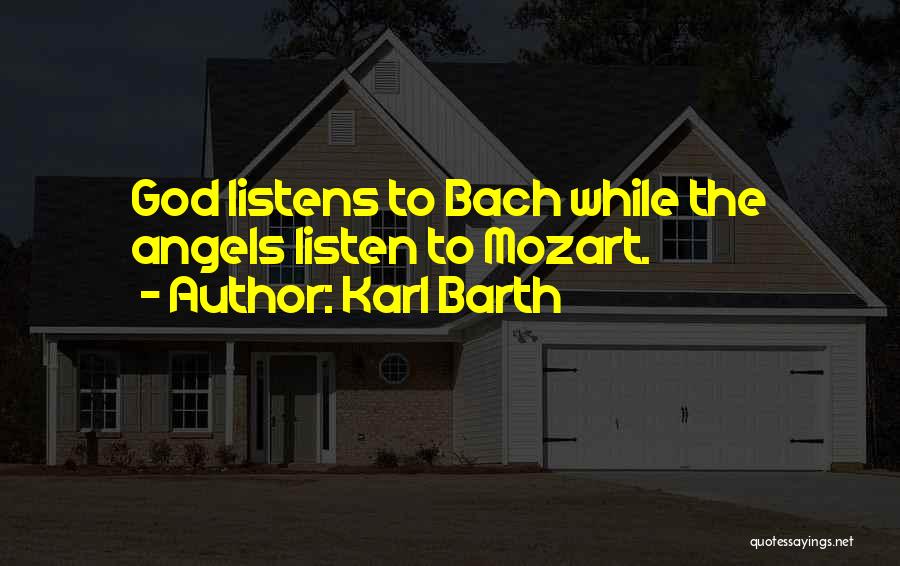 Karl Barth Quotes: God Listens To Bach While The Angels Listen To Mozart.