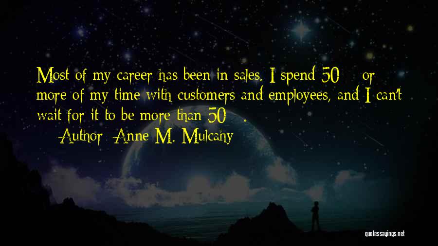 Anne M. Mulcahy Quotes: Most Of My Career Has Been In Sales. I Spend 50% Or More Of My Time With Customers And Employees,