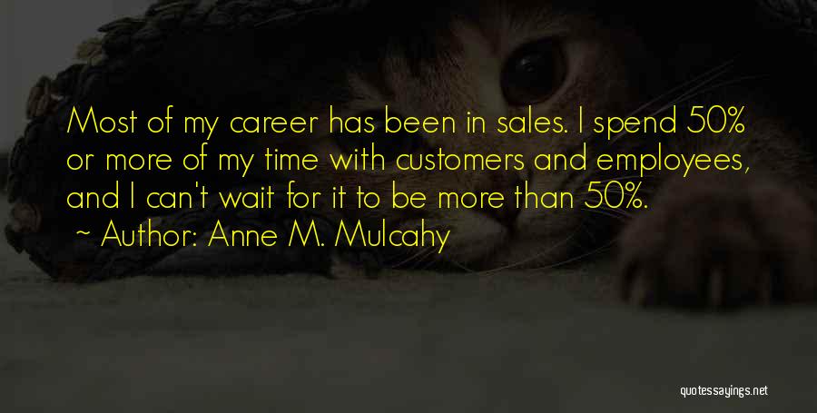 Anne M. Mulcahy Quotes: Most Of My Career Has Been In Sales. I Spend 50% Or More Of My Time With Customers And Employees,