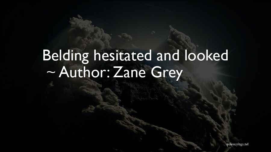 Zane Grey Quotes: Belding Hesitated And Looked