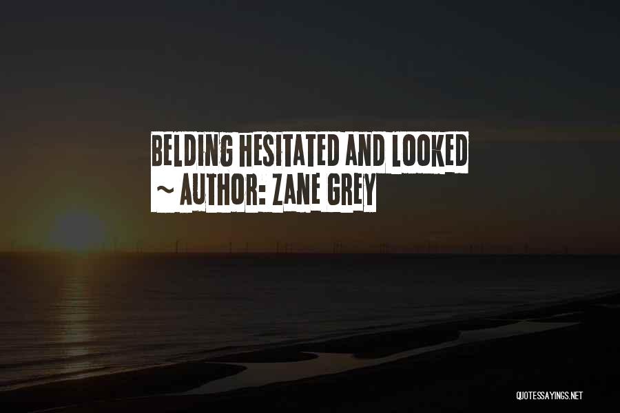 Zane Grey Quotes: Belding Hesitated And Looked