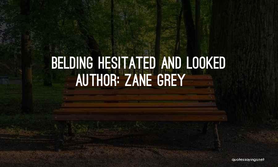 Zane Grey Quotes: Belding Hesitated And Looked