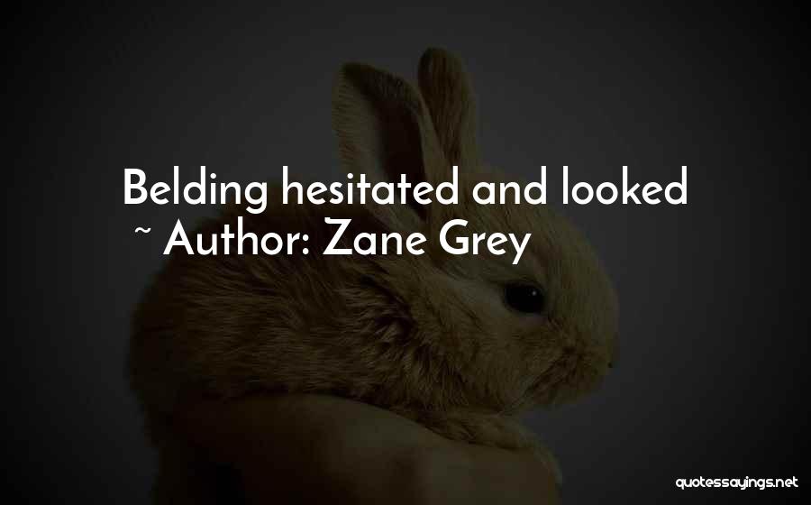 Zane Grey Quotes: Belding Hesitated And Looked