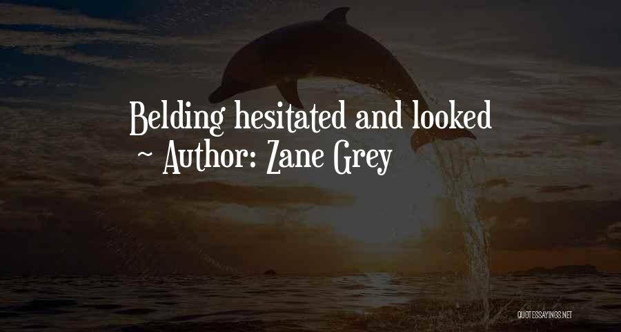 Zane Grey Quotes: Belding Hesitated And Looked