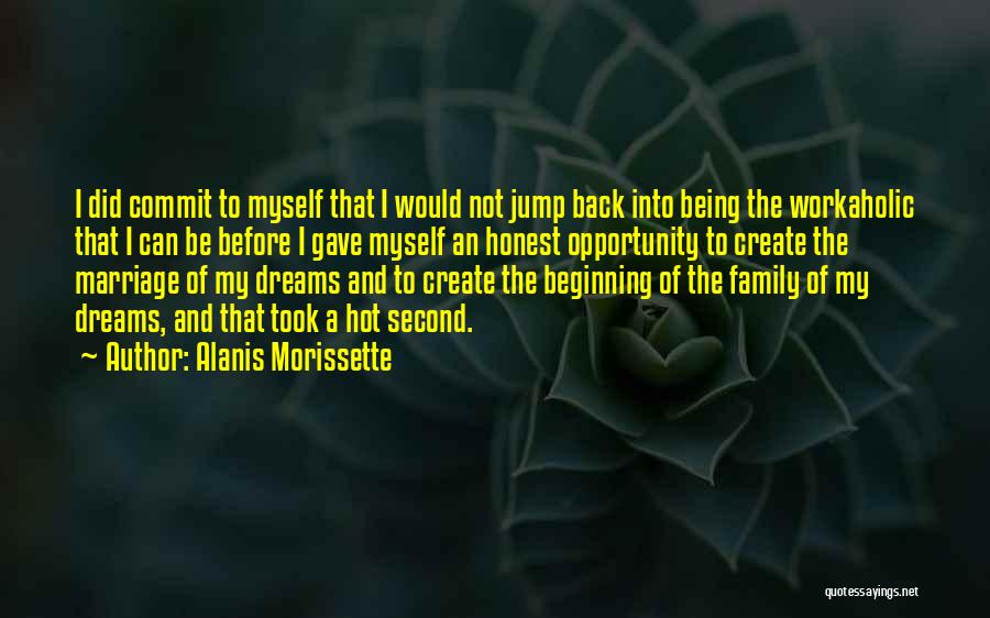 Alanis Morissette Quotes: I Did Commit To Myself That I Would Not Jump Back Into Being The Workaholic That I Can Be Before