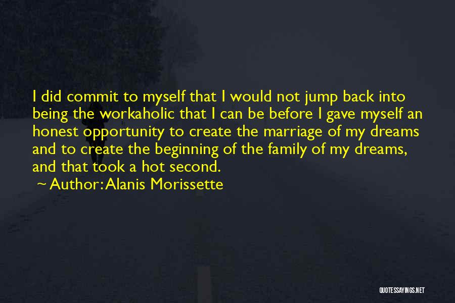 Alanis Morissette Quotes: I Did Commit To Myself That I Would Not Jump Back Into Being The Workaholic That I Can Be Before